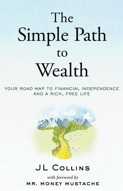The Simple Path to Wealth: Your Road Map to Financial Independence and a Rich, Free Life